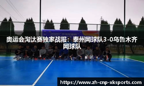 奥运会淘汰赛独家战报：泰州网球队3-0乌鲁木齐网球队